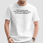 I Want My Picks Back And I Want David Putney Just Because I Feel Like It Shirt