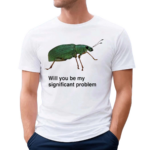 Will You Be My Significant Problem Shirt