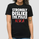 Strongly Dislike The Police Nwa Shirt