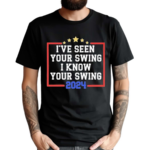 I’ve Seen Your Swing I Know Your Swing Golf 2024 Shirt