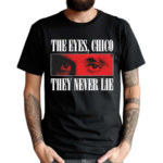 Scarface 1983 The Eyes Chico They Never Lie Shirt