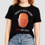 Thats Not Very Tim Of You Shirt