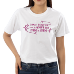 Your Energy Is Yours And Mine Is Mine Shirt