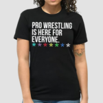 Pro Wrestling Is Here For Everyone Shirt