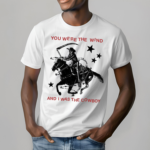 Nothing Nowhere You Were The Wind And I Was The Cowboy Shirt