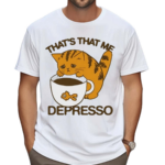 Thats That Me Depresso 2024 Shirt