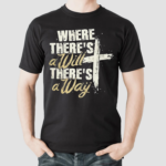 Where Theres A Will There’s A Way Shirt