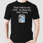 Dont Talk To Me Until I've Done My Anki Cards Shirt