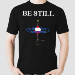 Be Still Fishing Shirt