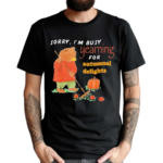 Jmcgg Sorry I Am Busy Yearning For Autumnal Delights Shirt