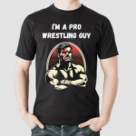 Im A Pro Wrestling Guy Shirt