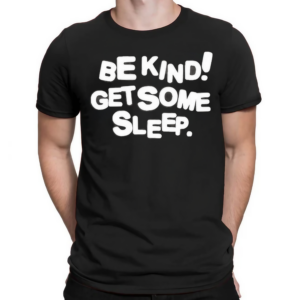 Be Kind Get Some Sleep Shirt