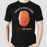 Thats Not Very Tim Of You Shirt