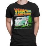 Van To The Nature Where We Are Going We Don’t Need Roads Shirt