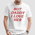 But Daddy I Love Her Shirt