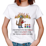 Im Experiencing The Normal Amount Of Anxiety Over The Things I Cannot Control Shirt