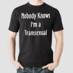 Onika Burgers Nobody Knows Im Transsexual Shirt