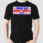 Cheap Gas Mean Tweets 2024 shirt