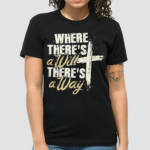 Where Theres A Will There’s A Way Shirt