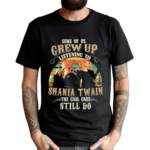 Shania Twain The Cool People Grew Up Listening To Shania Twain And Still Do Fan Shirt