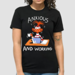 Anxiety Anxious And Working Shirt