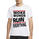 Woke Women Ruin Everything Shirt