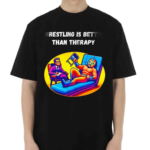 Wrestling Is Better Than Therapy Shirt