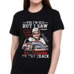 Yes I Am Old But I Saw Dale Earnhardt On The Track Signature Shirt