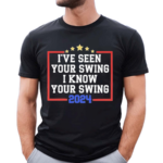 I’ve Seen Your Swing I Know Your Swing Golf 2024 Shirt