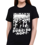 I Was A Part Of The 2024 Divorced Dad Moshpit Shirt