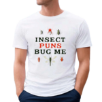 Insect Puns Bug Me Shirt