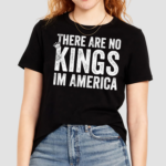 There Are No Kings In America Shirt