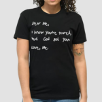 Dear Me I Know You Are Scared But God Got You Love Me shirt