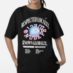 Respected Locally Know Globally Worldwide Shirt