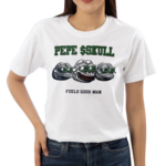 Pepe skull Feels Good Man Shirt