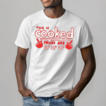 This Is Cooked Prices Are Up Up Up Shirt