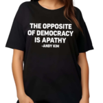 The Opposite Of Democracy Is Pathy Andy Kim Shirt