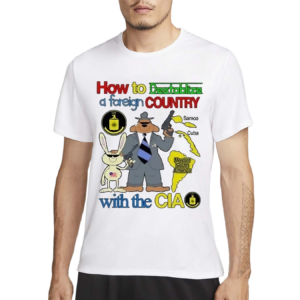 How To Destablize A Foreign Country Samoa Cuba Most Of South America With The Cia Shirt