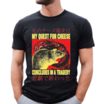 My Quest For Cheese Concludes in a Tradegy Rat Japanese Shirt