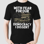 With Fear For Our Democracy I Dissent Flag Shirt