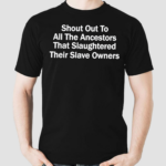 Inhumans Of Capitalism Shout Out To All The Ancestors That Slaughtered Their Slave Owners Shirt