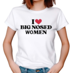 I Love Big Nosed Women Shirt