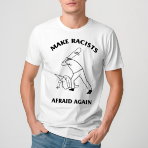 Make Racists Afraid Again 2024 Art Shirt