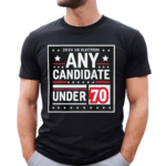 2024 US Election Any Candidate Under 70 Shirt