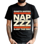 Gansta Napper Nap Zzz Sleep This Way Shirt