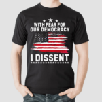 With Fear For Our Democracy I Dissent Usa Flag Distressed Shirt