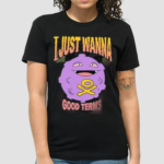 Good Terms I Just Wanna Shirt