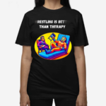 Wrestling Is Better Than Therapy Shirt