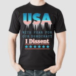 USA With Fear For Our Democracy I Dissent Shirt