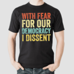 With Fear For Our Democracy I Dissent Vintage Shirt